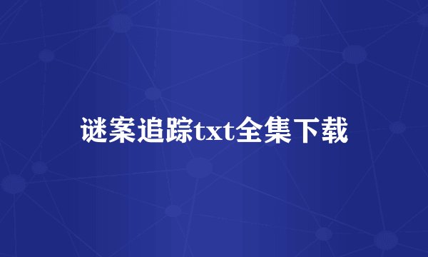 谜案追踪txt全集下载