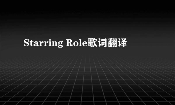 Starring Role歌词翻译