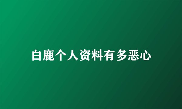 白鹿个人资料有多恶心