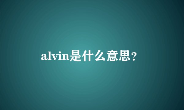 alvin是什么意思？