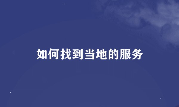 如何找到当地的服务