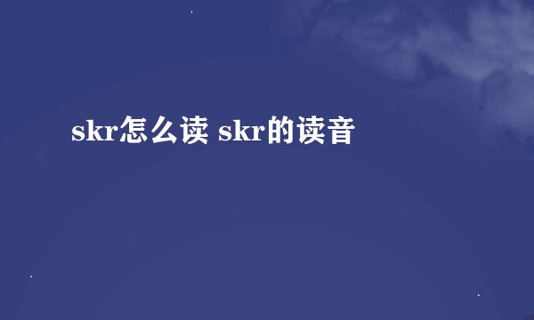 skr怎么读 skr的读音