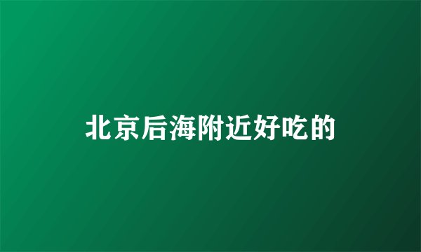 北京后海附近好吃的