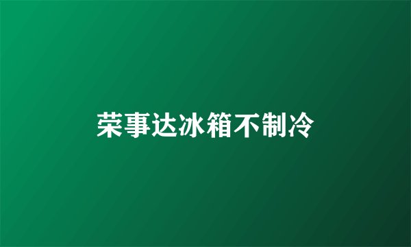 荣事达冰箱不制冷