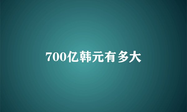 700亿韩元有多大