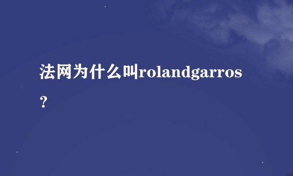 法网为什么叫rolandgarros？