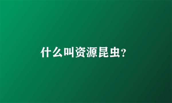 什么叫资源昆虫？