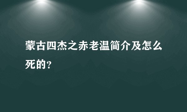 蒙古四杰之赤老温简介及怎么死的？