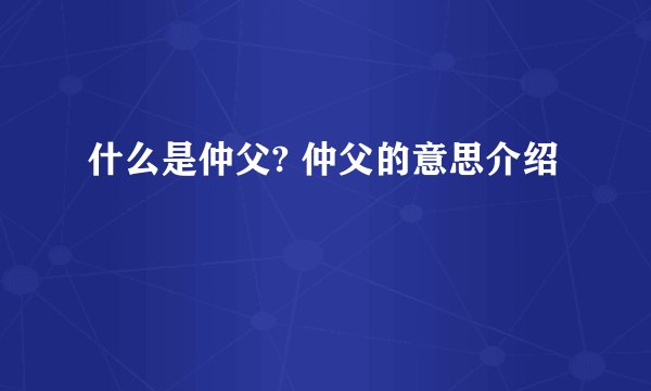 什么是仲父? 仲父的意思介绍