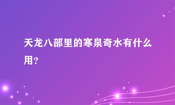 天龙八部里的寒泉奇水有什么用？