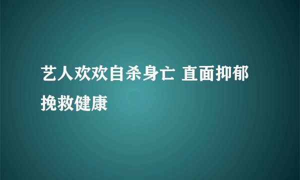 艺人欢欢自杀身亡 直面抑郁挽救健康
