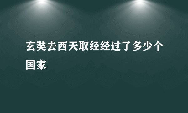 玄奘去西天取经经过了多少个国家