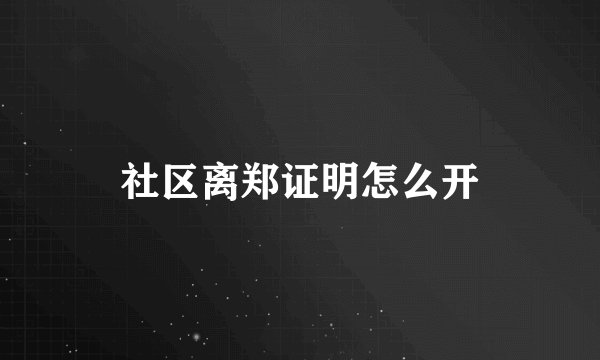 社区离郑证明怎么开