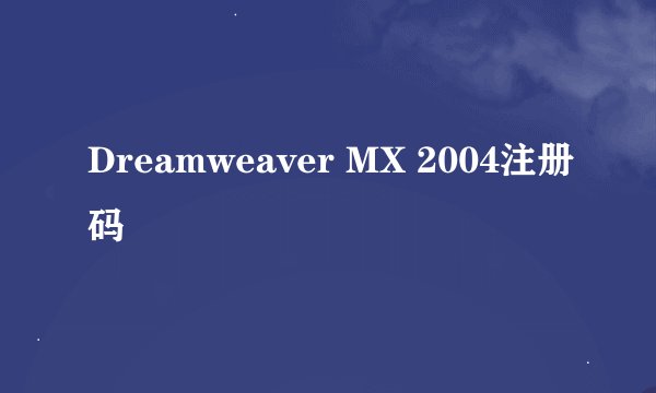 Dreamweaver MX 2004注册码
