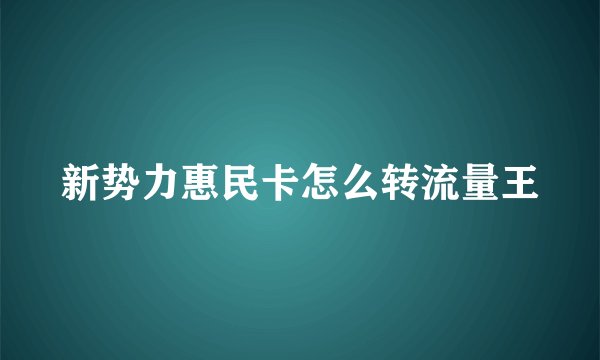 新势力惠民卡怎么转流量王