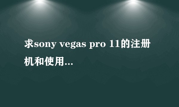 求sony vegas pro 11的注册机和使用方法！！