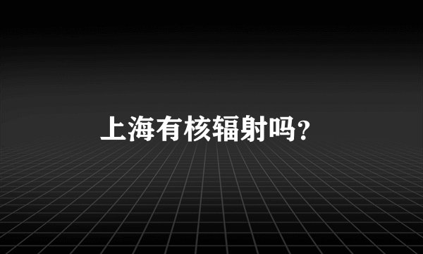 上海有核辐射吗？