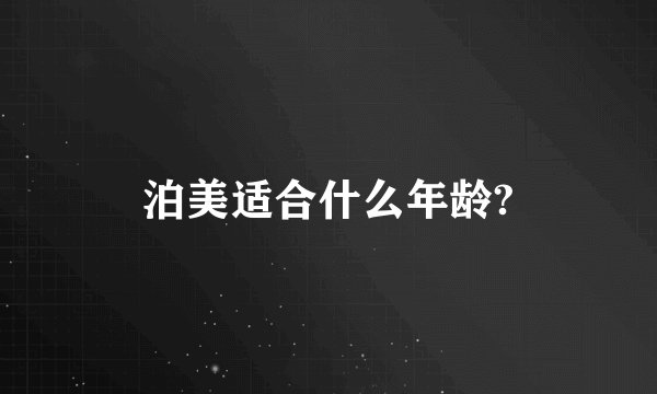 泊美适合什么年龄?