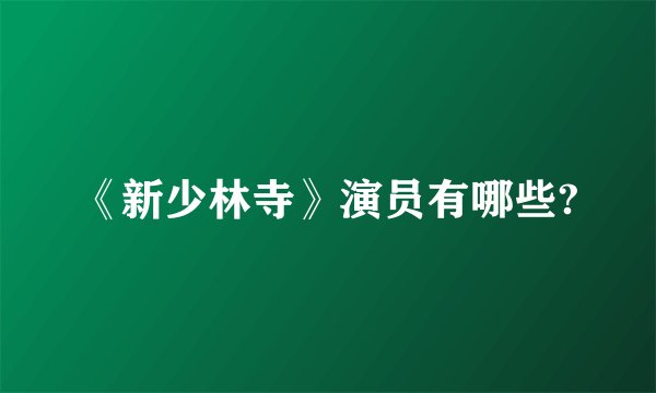 《新少林寺》演员有哪些?