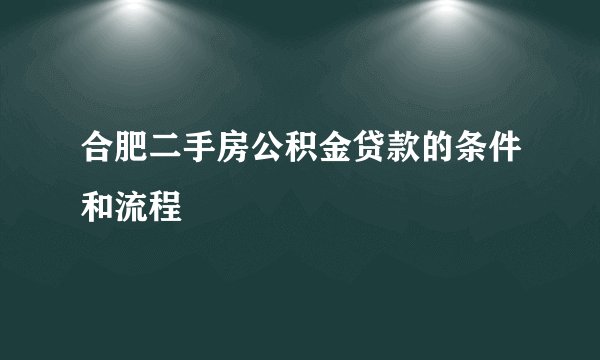 合肥二手房公积金贷款的条件和流程