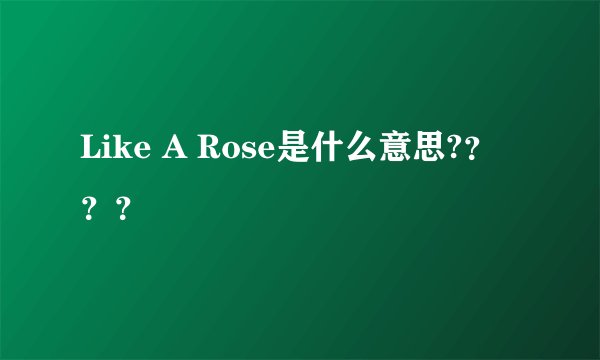 Like A Rose是什么意思?？？？