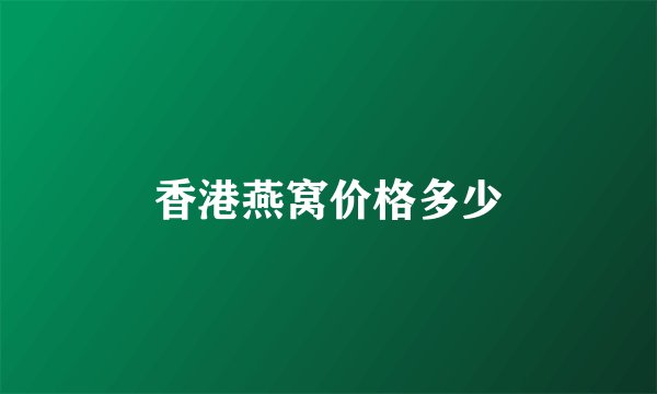 香港燕窝价格多少