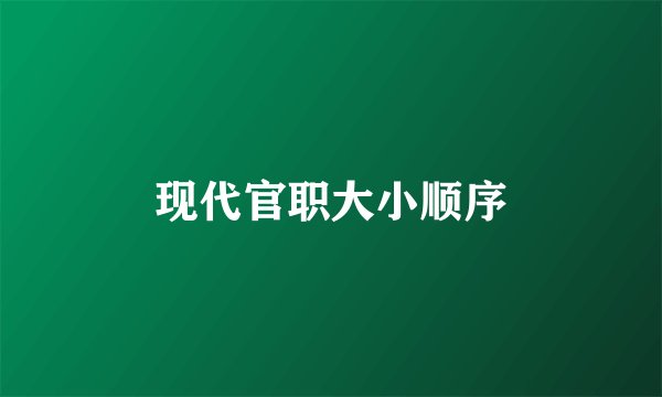 现代官职大小顺序