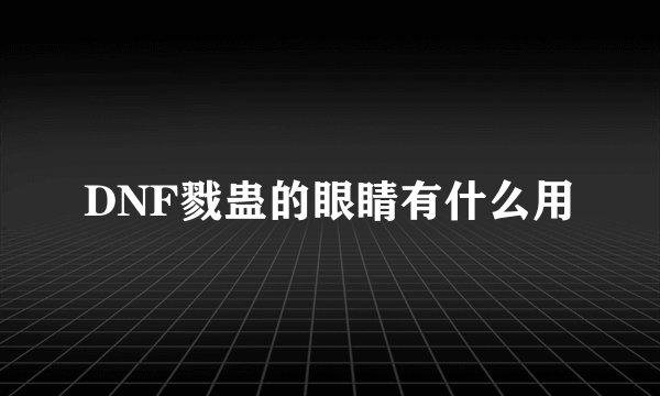 DNF戮蛊的眼睛有什么用