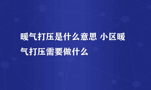暖气打压是什么意思 小区暖气打压需要做什么