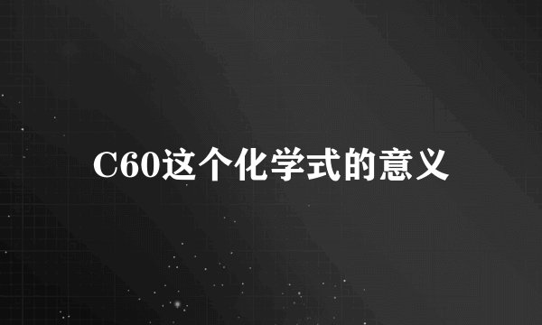 C60这个化学式的意义
