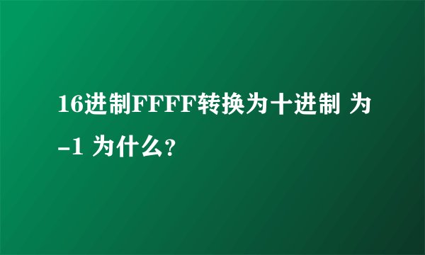 16进制FFFF转换为十进制 为-1 为什么？