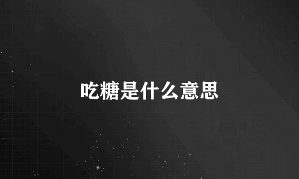 吃糖是什么意思