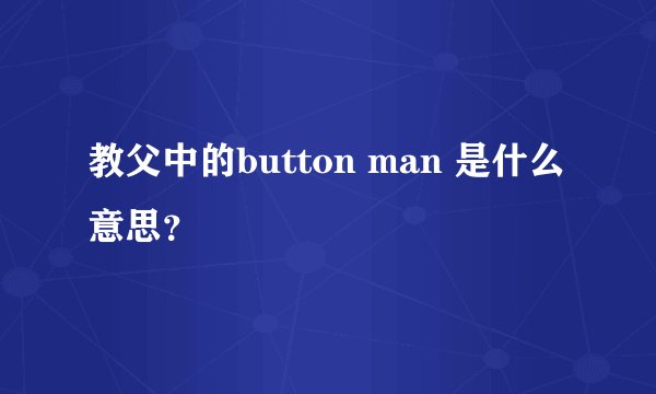 教父中的button man 是什么意思？