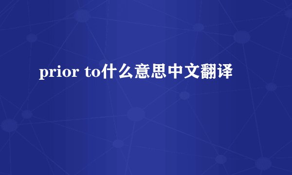 prior to什么意思中文翻译