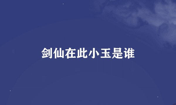 剑仙在此小玉是谁