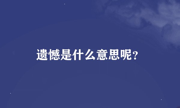 遗憾是什么意思呢？