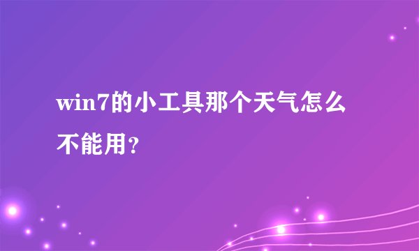 win7的小工具那个天气怎么不能用？