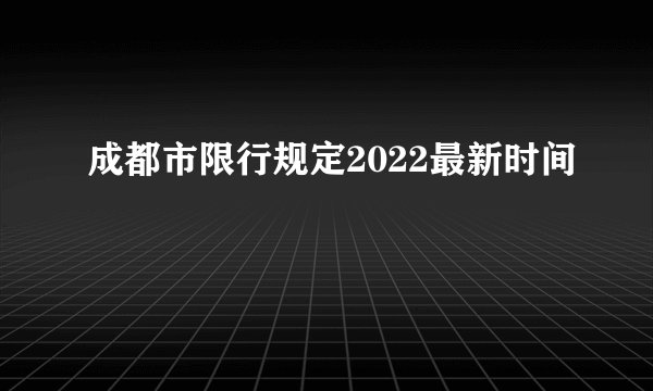 成都市限行规定2022最新时间