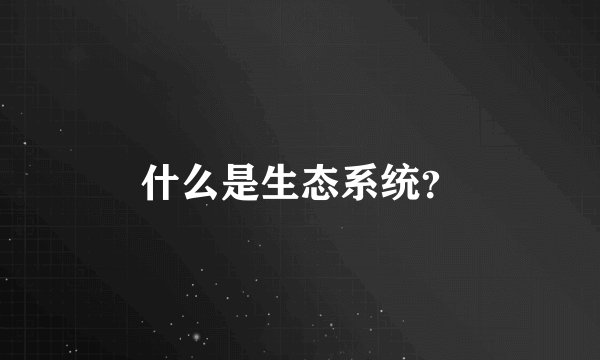 什么是生态系统？