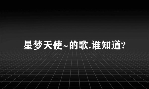 星梦天使~的歌.谁知道?