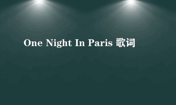 One Night In Paris 歌词
