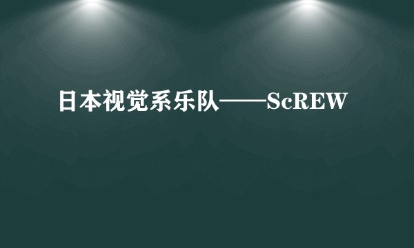 日本视觉系乐队——ScREW