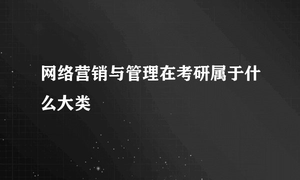 网络营销与管理在考研属于什么大类