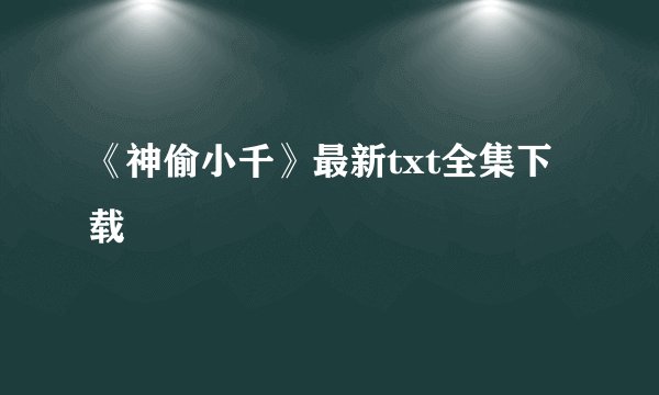《神偷小千》最新txt全集下载