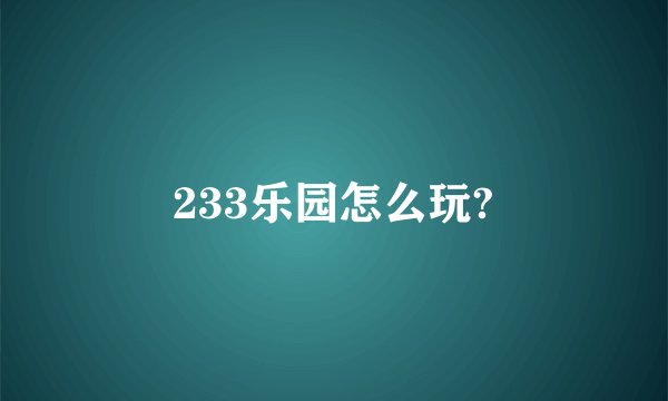 233乐园怎么玩?