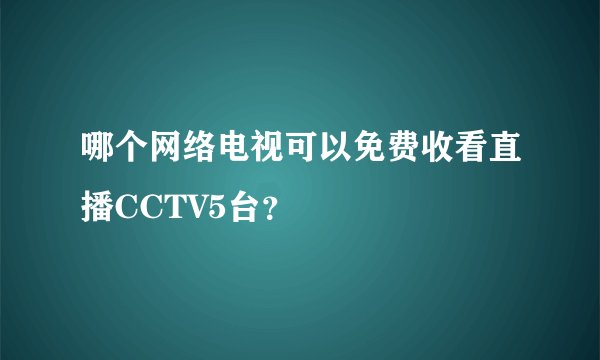 哪个网络电视可以免费收看直播CCTV5台？