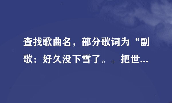 查找歌曲名，部分歌词为“副歌：好久没下雪了。。把世界藏在心里,12月过去了
