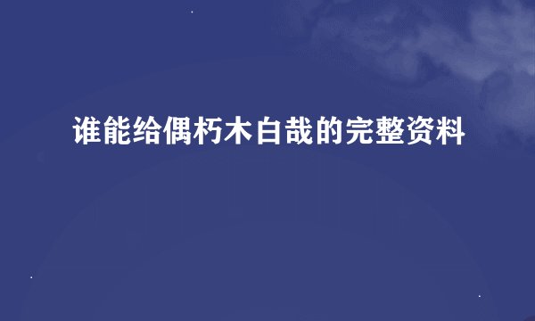 谁能给偶朽木白哉的完整资料