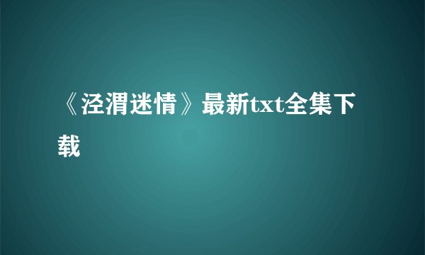 《泾渭迷情》最新txt全集下载