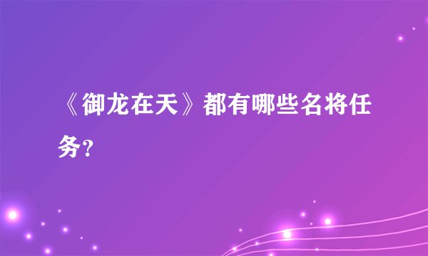 《御龙在天》都有哪些名将任务？